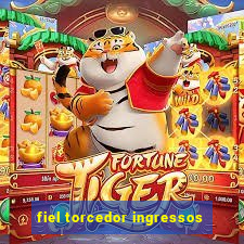 fiel torcedor ingressos